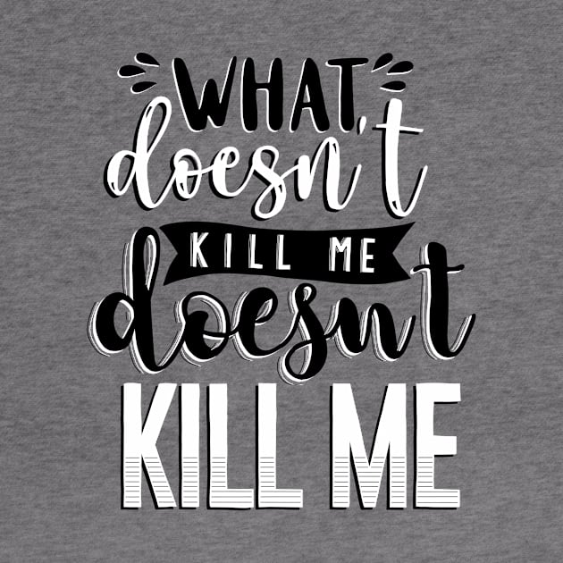 What Doesn't Kill You Me Doesn't Kill Me by byebyesally